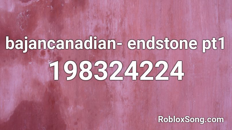 bajancanadian- endstone pt1 Roblox ID