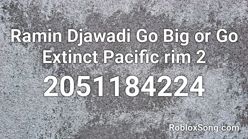Ramin Djawadi Go Big or Go Extinct Pacific rim 2 Roblox ID