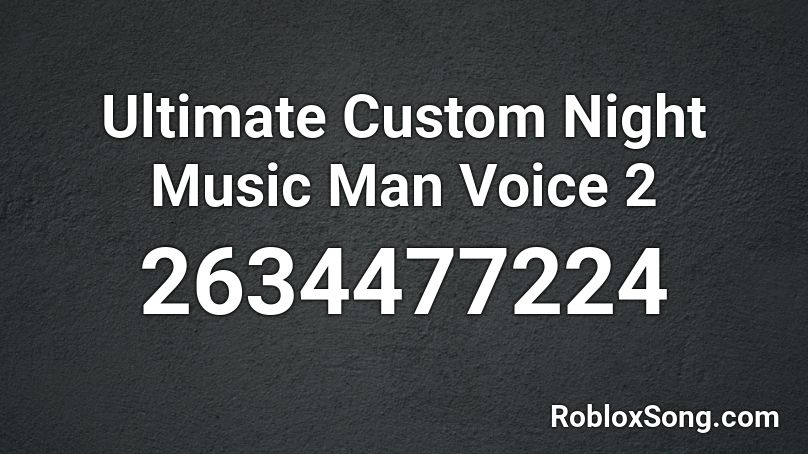 Ultimate Custom Night Music Man Voice 2 Roblox ID