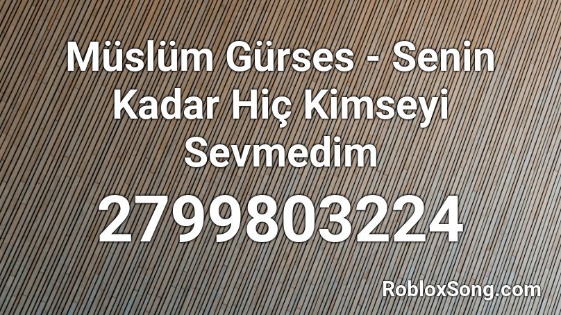 Müslüm Gürses - Senin Kadar Hiç Kimseyi Sevmedim Roblox ID