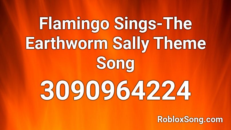 Flamingo Sings-The Earthworm Sally Theme Song Roblox ID