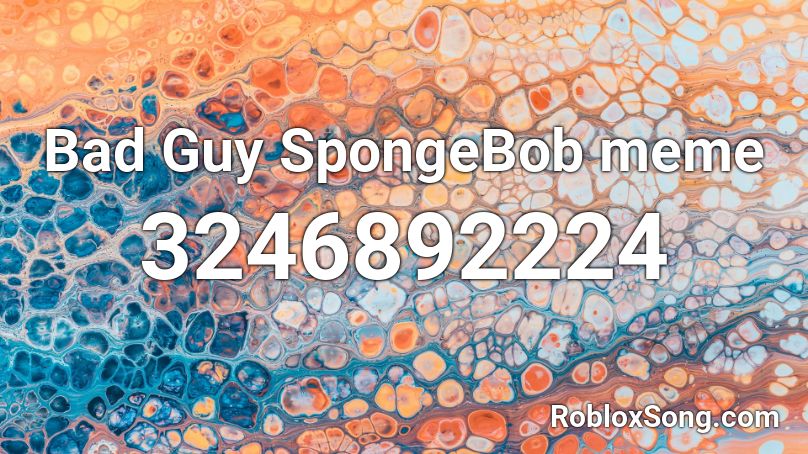 Bad Guy SpongeBob meme Roblox ID