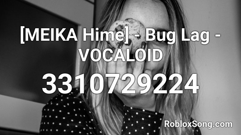 [MEIKA Hime] - Bug Lag - VOCALOID Roblox ID