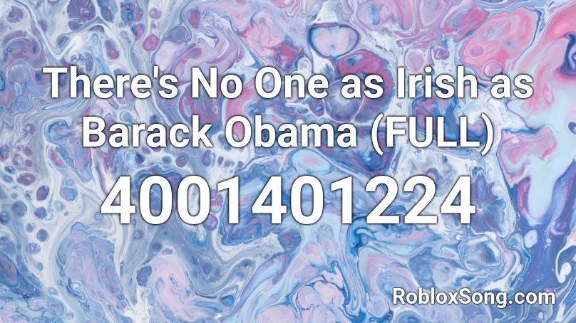 There's No One as Irish as Barack Obama (FULL) Roblox ID