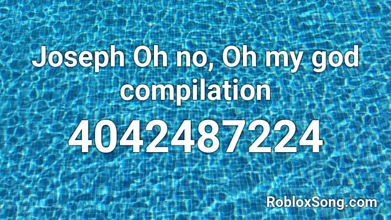Joseph Oh no, Oh my god compilation Roblox ID