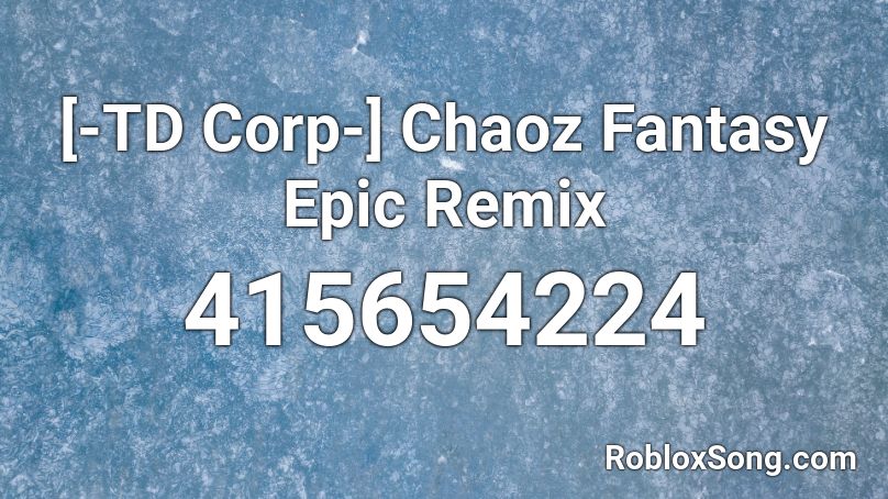 [-TD Corp-] Chaoz Fantasy Epic Remix Roblox ID