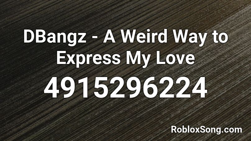 DBangz - A Weird Way to Express My Love Roblox ID