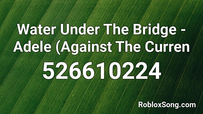 Water Under The Bridge - Adele (Against The Curren Roblox ID