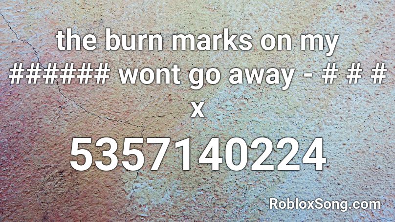 the burn marks on my ###### wont go away - # # # x Roblox ID