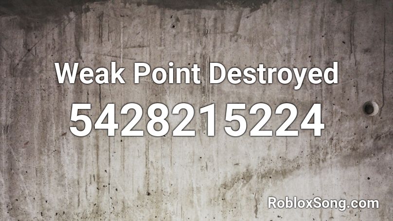 Weak Point Destroyed Roblox Id Roblox Music Codes - weak roblox id full