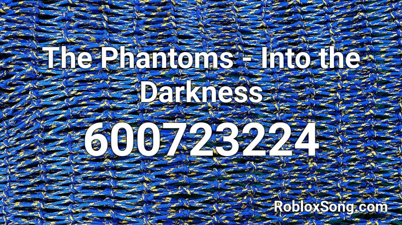 The Phantoms - Into the Darkness Roblox ID