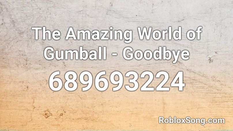 The Amazing World Of Gumball Goodbye Roblox Id Roblox Music Codes - the amazing world of gumball roblox