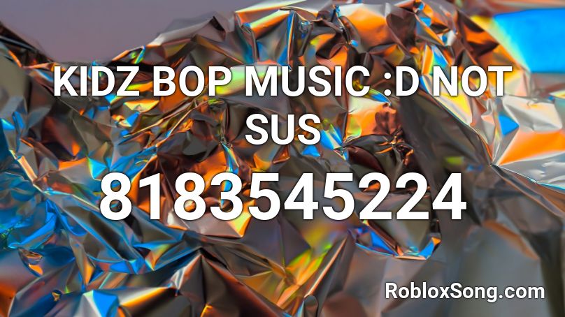 KIDZ BOP MUSIC :D NOT SUS Roblox ID