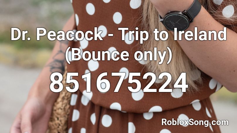 Dr. Peacock - Trip to Ireland (Bounce only) Roblox ID