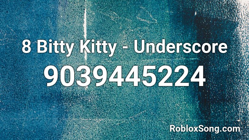 8 Bitty Kitty - Underscore Roblox ID
