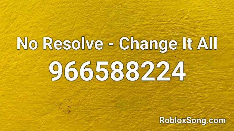 No Resolve - Change It All Roblox ID