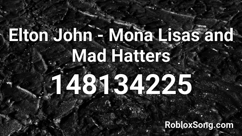 Elton John Mona Lisas And Mad Hatters Roblox Id Roblox Music Codes - roblox song mad hatter