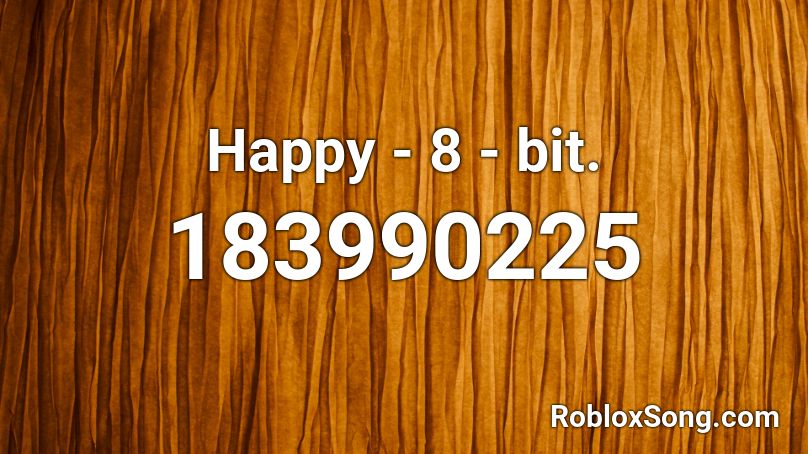 Happy - 8 - bit. Roblox ID