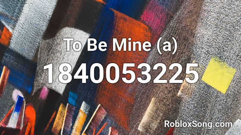 To Be Mine (a) Roblox ID