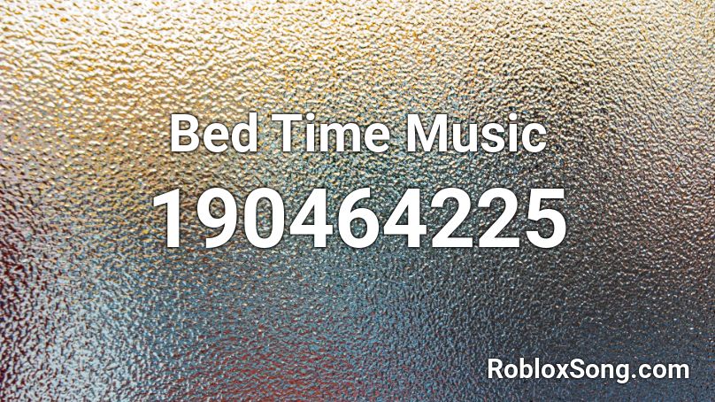Bed Time Music Roblox ID