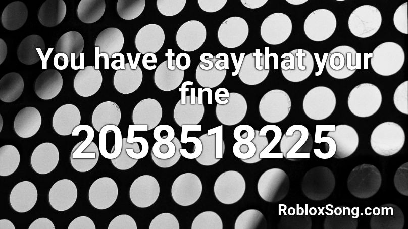 You have to say that your fine Roblox ID