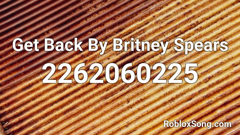 Get Back By Britney Spears Roblox ID
