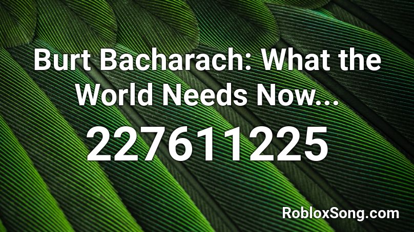 Burt Bacharach: What the World Needs Now... Roblox ID