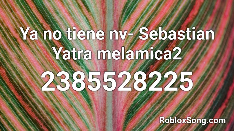 Ya no tiene nv- Sebastian Yatra melamica2 Roblox ID