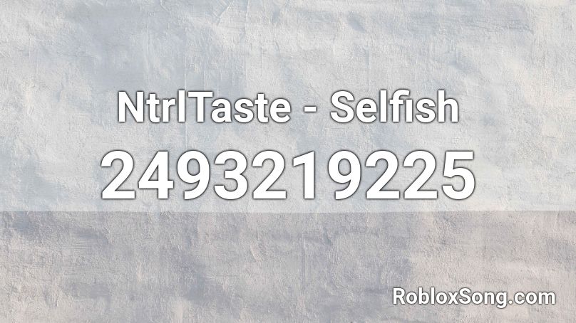 NtrlTaste - Selfish Roblox ID