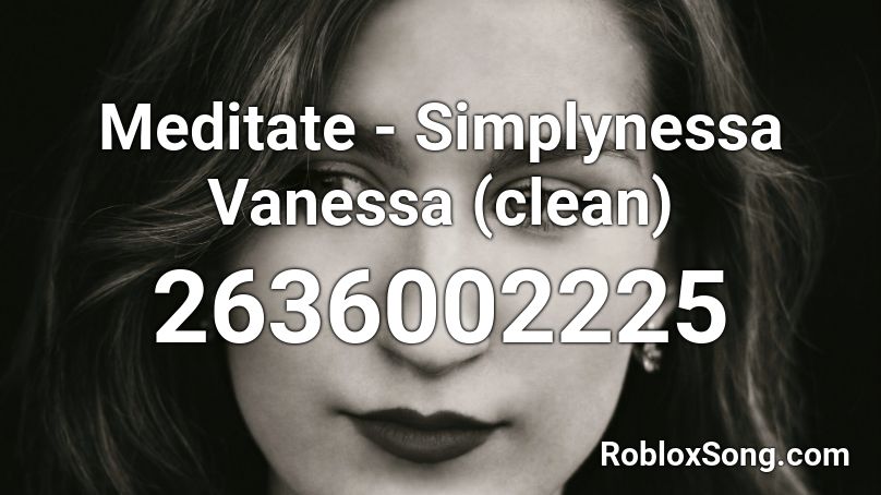 Meditate - Simplynessa Vanessa (clean) Roblox ID