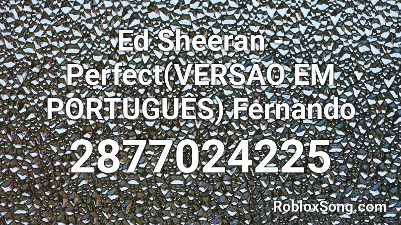 Ed Sheeran Perfect Versao Em Portugues Fernando Roblox Id Roblox Music Codes - perfect roblox code