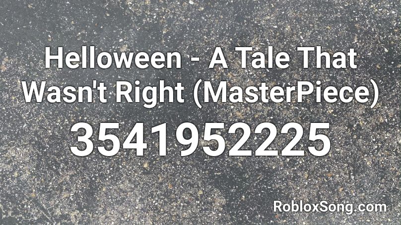 Helloween - A Tale That Wasn't Right (MasterPiece) Roblox ID