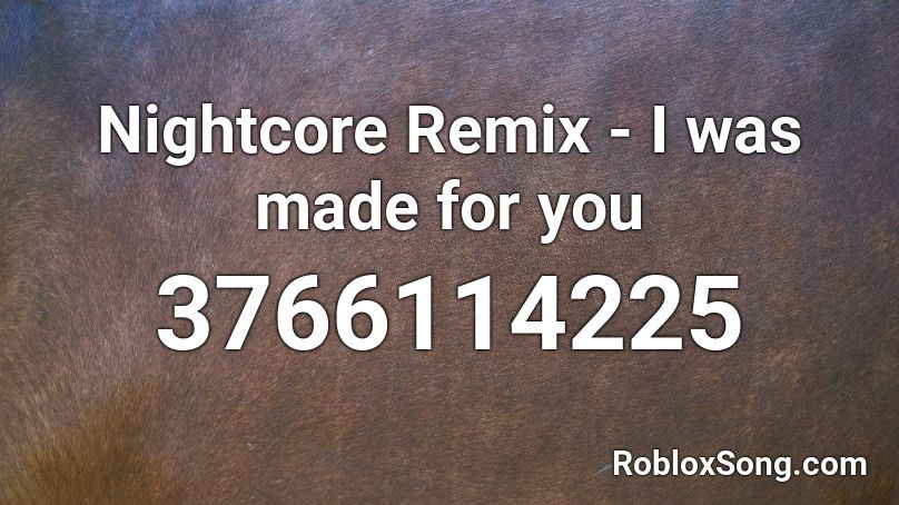 Nightcore Remix - I was made for you  Roblox ID
