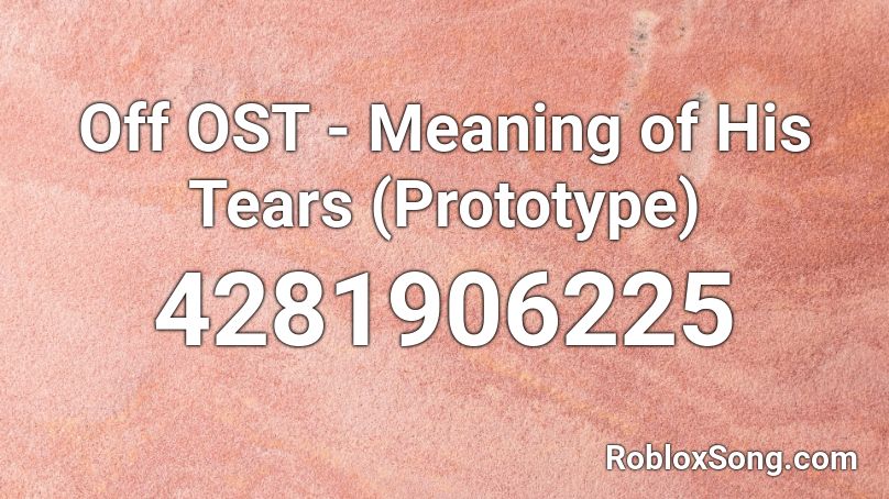 Off OST - Meaning of His Tears (Prototype) Roblox ID