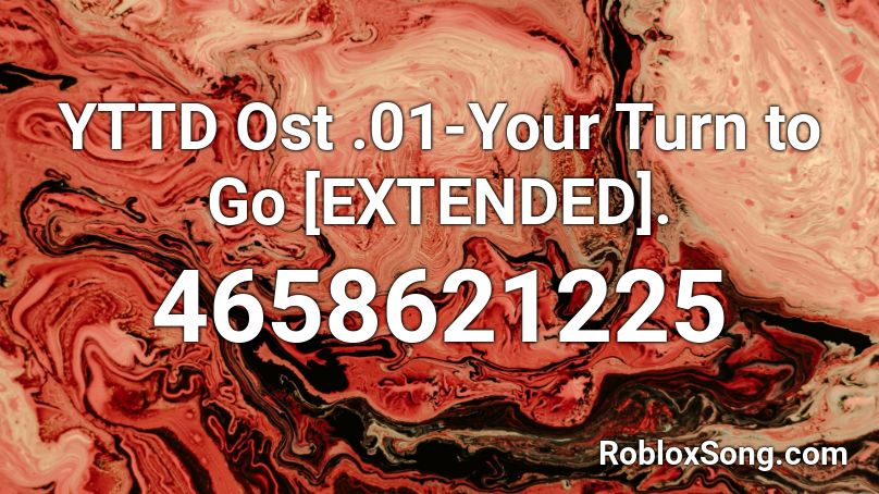 YTTD Ost .01-Your Turn to Go [EXTENDED]. Roblox ID