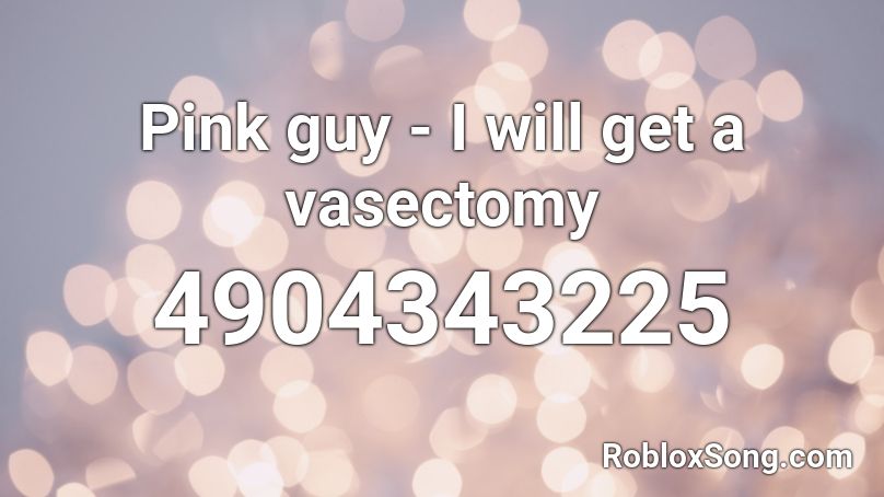 Pink guy - I will get a vasectomy Roblox ID