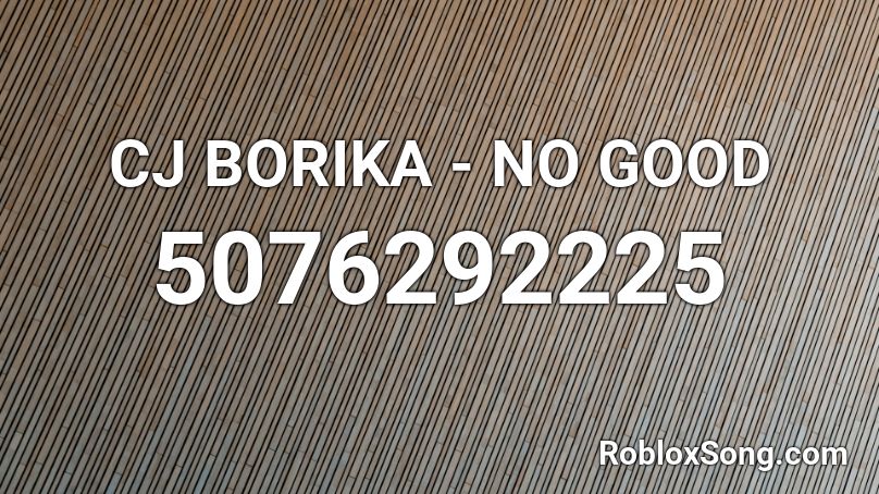 CJ BORIKA - NO GOOD Roblox ID