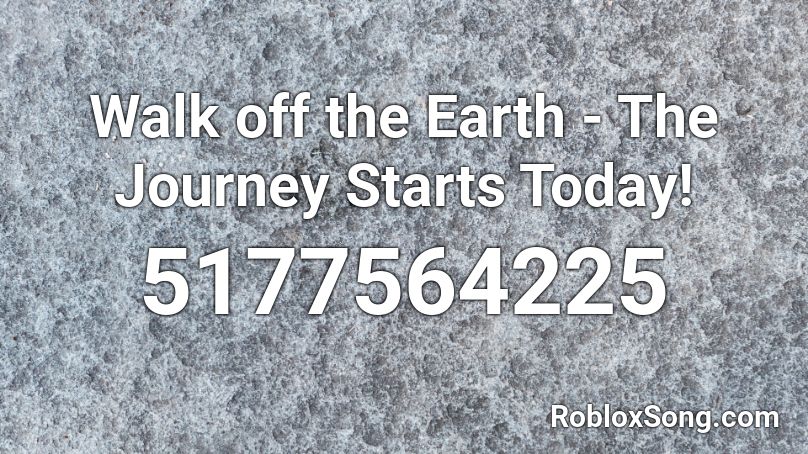 Walk off the Earth - The Journey Starts Today! Roblox ID