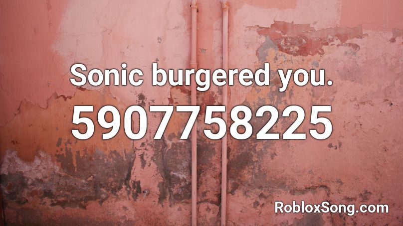 Sonic burgered you. Roblox ID