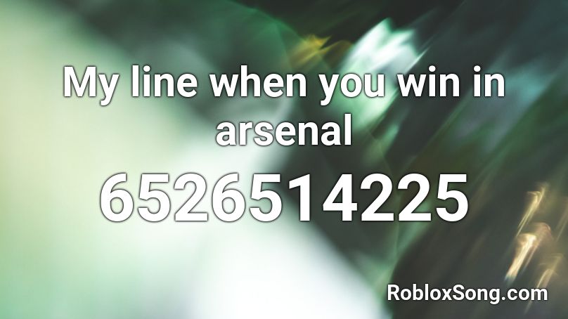 My line when you win in arsenal Roblox ID