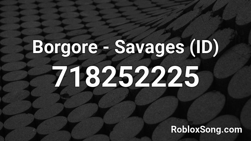 Borgore - Savages (ID) Roblox ID