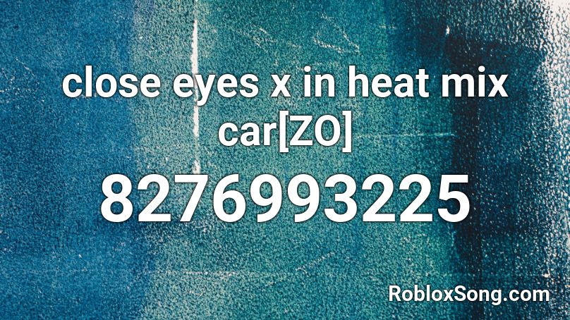 close eyes x in heat mix car[ZO] Roblox ID