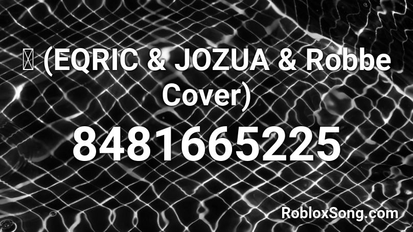 ⌚ (EQRIC & JOZUA & Robbe Cover) Roblox ID