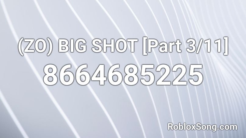 (ZO) BIG SHOT [Part 3/11] Roblox ID