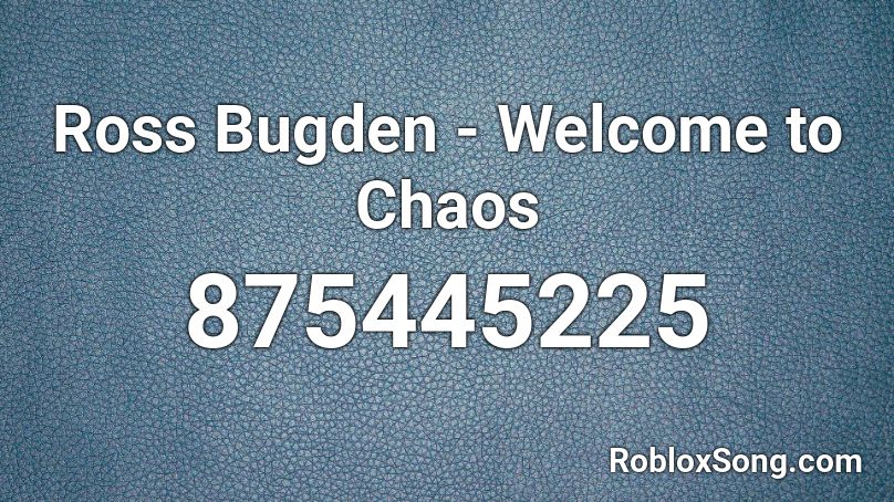 Ross Bugden - Welcome to Chaos Roblox ID