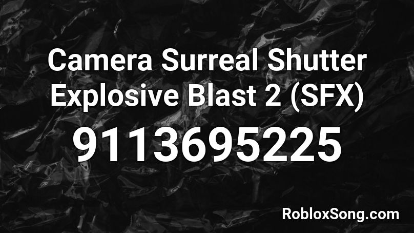 Camera Surreal Shutter Explosive Blast 2 (SFX) Roblox ID