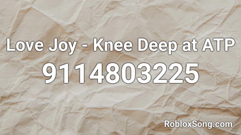 Love Joy - Knee Deep at ATP Roblox ID