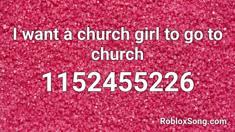I Want A Church Girl To Go To Church Roblox Id Roblox Music Codes - xurxh roblox account
