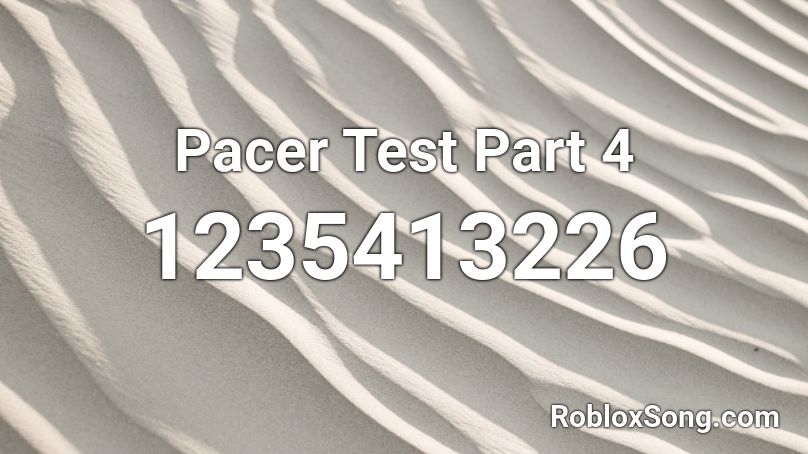 Pacer Test Part 4 Roblox ID