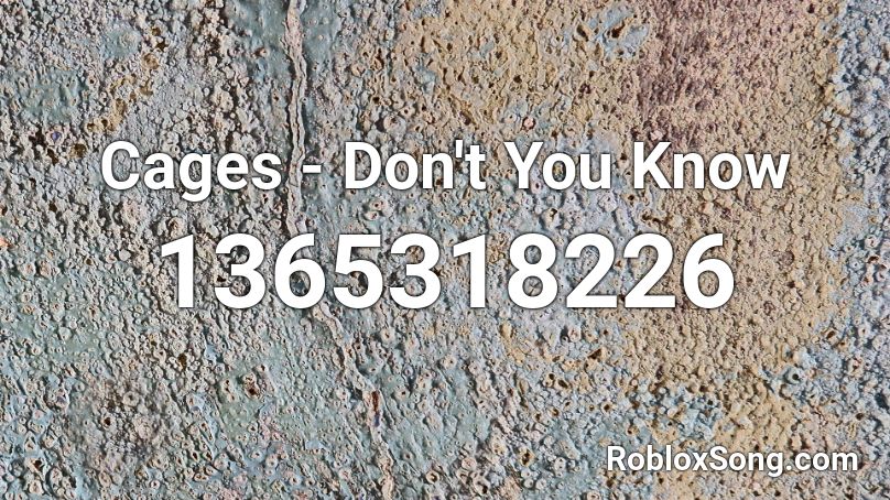 Cages - Don't You Know Roblox ID